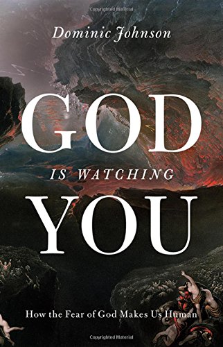 God Is Watching You How The Fear Of God Makes Us Human 1st Edition Dominic Johnson