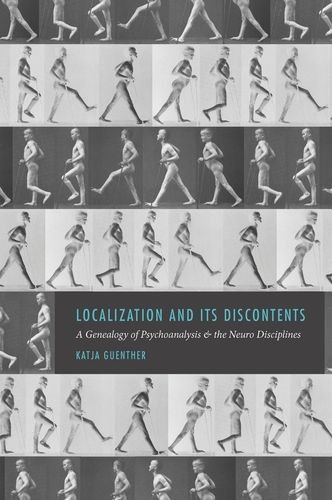 Localization And Its Discontents A Genealogy Of Psychoanalysis And The Neuro Disciplines Katja Guenther