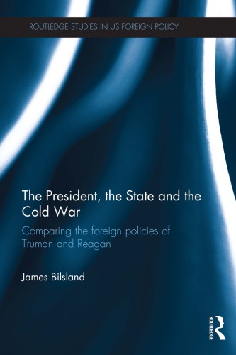 The President The State And The Cold War Comparing The Foreign Policies Of Truman And Reagan 1st Edition James Bilsland