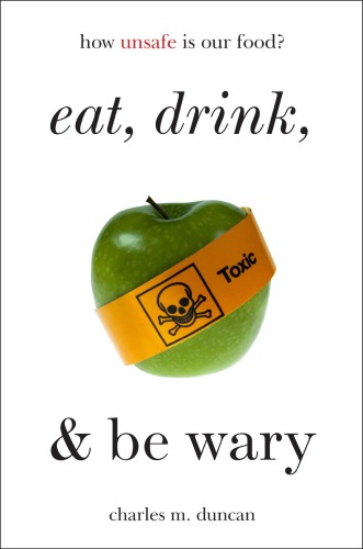 Eat Drink And Be Wary How Unsafe Is Our Food 1st Edition Charles M Duncan