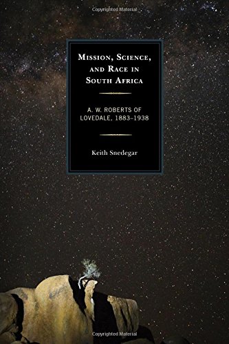 Mission Science And Race In South Africa A W Roberts Of Lovedale 18831938 Keith Snedegar