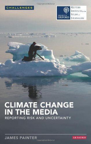 Climate Change In The Media Reporting Risk And Uncertainty James Painter