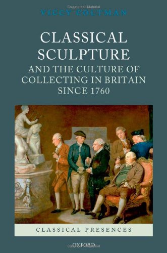 Classical Sculpture And The Culture Of Collecting In Britain Since 1760 1st Edition Viccy Coltman