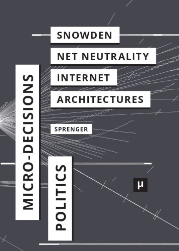 The Politics Of Microdecisions Edward Snowden Net Neutrality And The Architectures Of The Internet Florian Sprenger