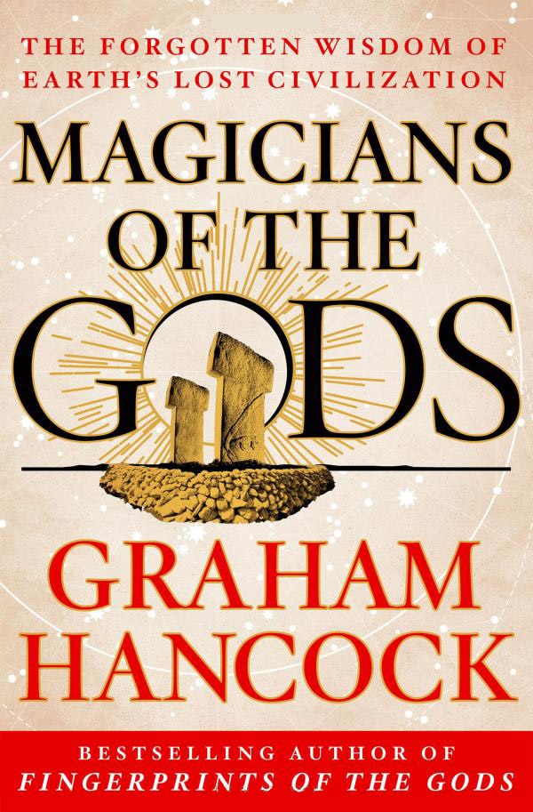 Magicians Of The Gods The Forgotten Wisdom Of Earths Lost Civilization Graham Hancock