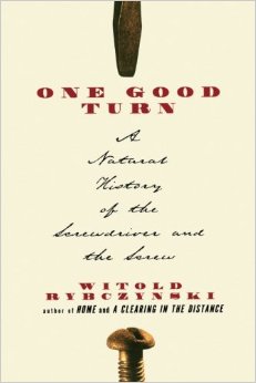 One Good Turn A Natural History Of The Screwdriver And The Screw Witold Rybczynski