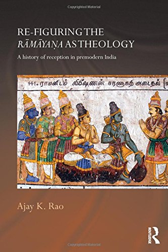 Refiguring The Ramayana As Theology A History Of Reception In Premodern India 1st Edition Ajay K Rao