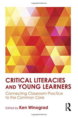 Critical Literacies And Young Learners Connecting Classroom Practice To The Common Core Ken Winograd