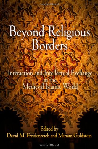 Beyond Religious Borders Interaction And Intellectual Exchange In The Medieval Islamic World David M Freidenreich