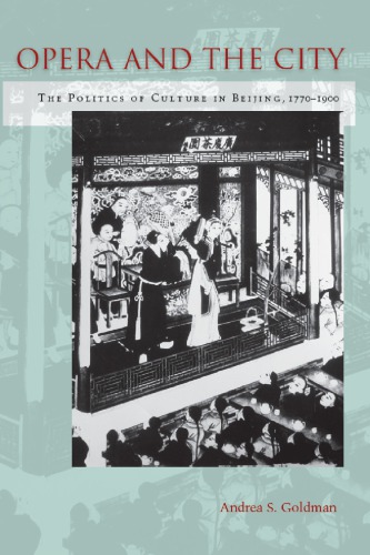 Opera And The City The Politics Of Culture In Beijing 17701900 Andrea S Goldman