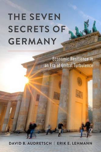 The Seven Secrets Of Germany Economic Resilience In An Era Of Global Turbulence 1st Edition David B Audretsch