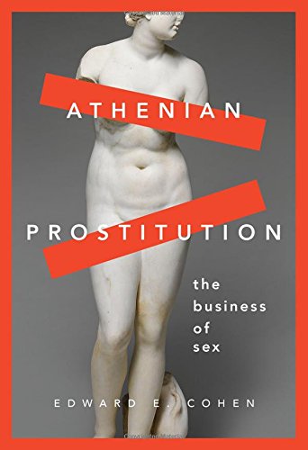 Athenian Prostitution The Business Of Sex 1st Edition Edward E Cohen