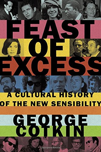 Feast Of Excess A Cultural History Of The New Sensibility 1st Edition George Cotkin