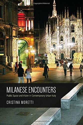 Milanese Encounters Public Space And Vision In Contemporary Urban Italy Cristina Moretti