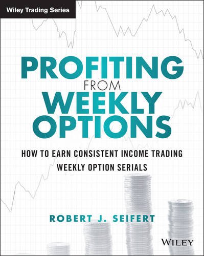 Profiting From Weekly Options How To Earn Consistent Income Trading Weekly Option Serials 1st Edition Robert J Seifert