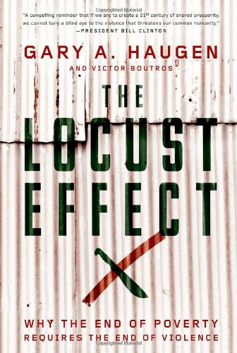 The Locust Effect Why The End Of Poverty Requires The End Of Violence 1st Edition Gary A Haugen