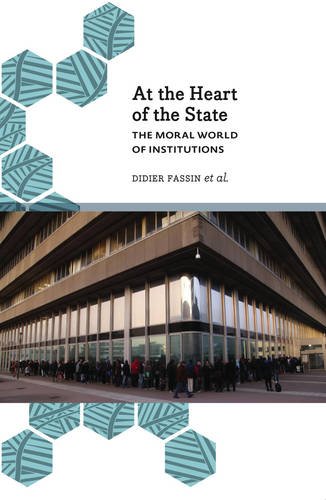 At The Heart Of The State The Moral World Of Institutions Didier Fassin