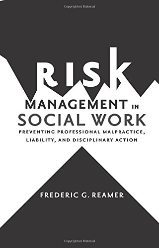 Risk Management In Social Work Preventing Professional Malpractice Liability And Disciplinary Action Frederic G Reamer