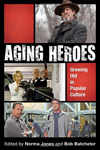 Aging Heroes Growing Old In Popular Culture Norma Jones Bob Batchelor Eds