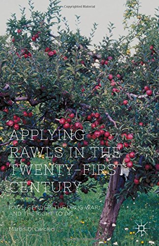 Applying Rawls In The Twentyfirst Century Race Gender The Drug War And The Right To Die Martin D Carcieri