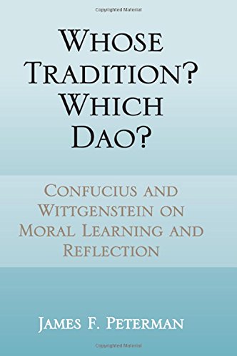 Whose Tradition Which Dao Confucius And Wittgenstein On Moral Learning And Reflection James F Peterman