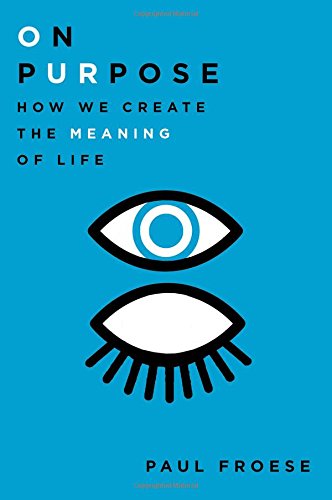 On Purpose How We Create The Meaning Of Life 1st Edition Paul Froese