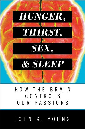 Hunger Thirst Sex And Sleep How The Brain Controls Our Passions John K Young