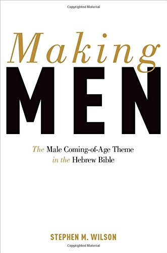 Making Men The Male Comingofage Theme In The Hebrew Bible 1st Edition Stephen M Wilson