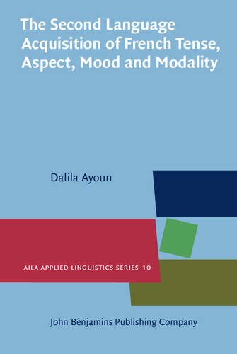 The Second Language Acquisition Of French Tense Aspect Mood And Modality Dalila Ayoun