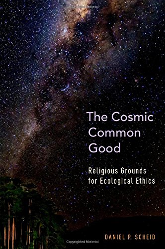 The Cosmic Common Good Religious Grounds For Ecological Ethics 1st Edition Daniel P Scheid