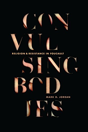 Convulsing Bodies Religion And Resistance In Foucault Mark Jordan