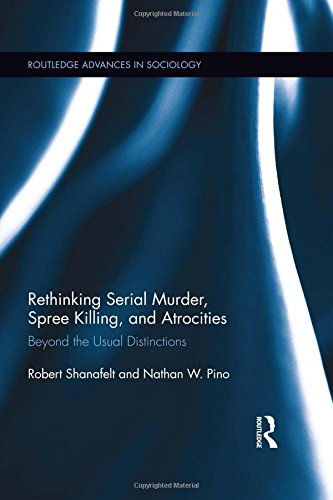 Rethinking Serial Murder Spree Killing And Atrocities Beyond The Usual Distinctions 1st Edition Robert Shanafelt