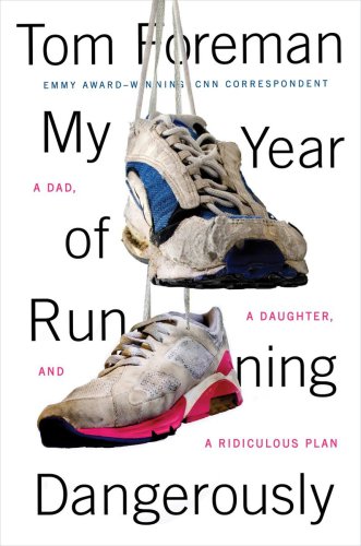 My Year Of Running Dangerously A Dad A Daughter And A Ridiculous Plan Tom Foreman