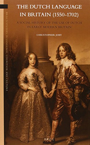 The Dutch Language In Britain 15501702 A Social History Of The Use Of Dutch In Early Modern Britain Christopher Joby