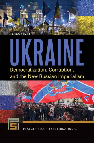 Ukraine Democratization Corruption And The New Russian Imperialism Taras Kuzio