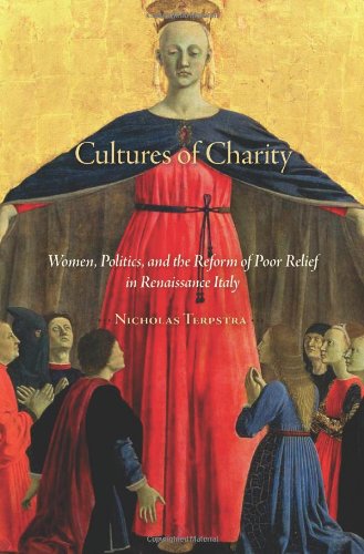 Cultures Of Charity Women Politics And The Reform Of Poor Relief In Renaissance Italy Nicholas Terpstra