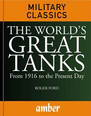 The Worlds Great Tanks From 1916 To The Present Day Roger Ford