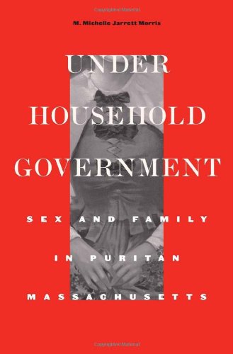 Under Household Government Sex And Family In Puritan Massachusetts M Michelle Jarrett Morris