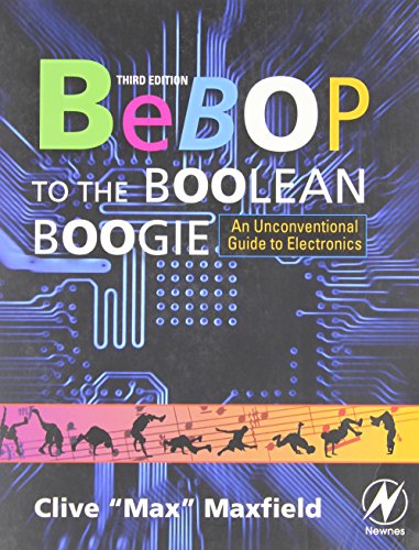 Bebop To The Boolean Boogie An Unconventional Guide To Electronics 3ed Clive Maxfield