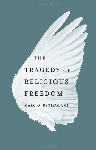 The Tragedy Of Religious Freedom Marc O Degirolami