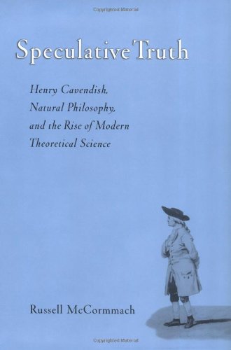 Speculative Truth Henry Cavendish Natural Philosophy And The Rise Of Modern Theoretical Science Russell Mccormmach