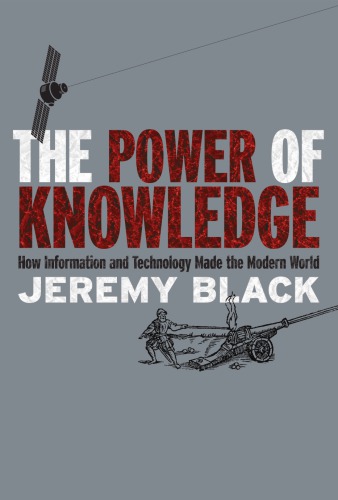 The Power Of Knowledge How Information And Technology Made The Modern World 1st Edition Jeremy Black
