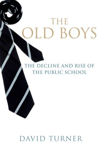 The Old Boys The Decline And Rise Of The Public School David Turner