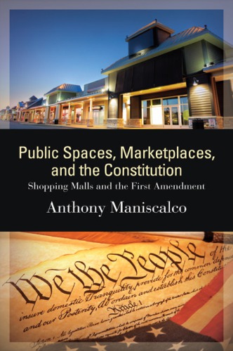 Public Spaces Marketplaces And The Constitution Shopping Malls And The First Amendment Anthony Maniscalco