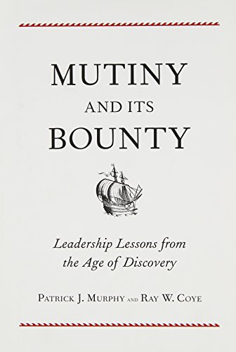 Mutiny And Its Bounty Leadership Lessons From The Age Of Discovery First American Edition Patrick J Murphy