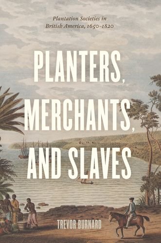 Planters Merchants And Slaves Plantation Societies In British America 16501820 Trevor Burnard