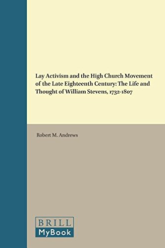 Lay Activism And The High Church Movement Of The Late Eighteenth Century The Life And Thought Of William Stevens 17321807 Robert M Andrews