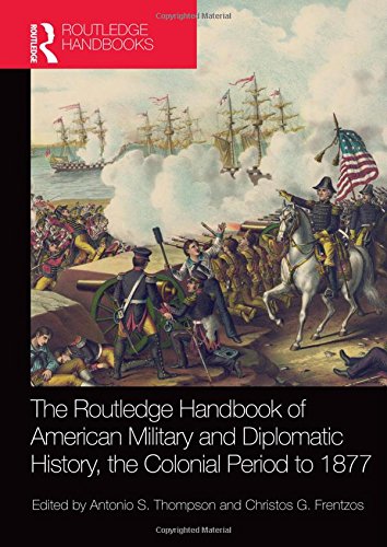 The Routledge Handbook Of American Military And Diplomatic History The Colonial Period To 1877 Christos G Frentzos