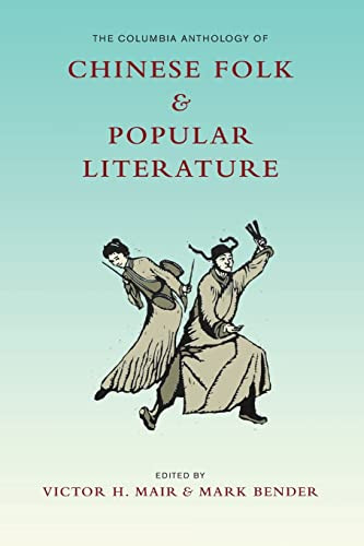 The Columbia Anthology Of Chinese Folk And Popular Literature Victor H Mair Mark Bender