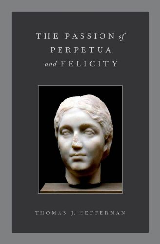 The Passion Of Perpetua And Felicity 1st Edition Thomas J Heffernan